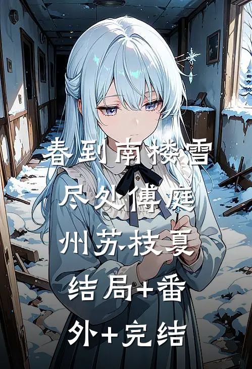 春到南楼雪尽处傅庭州苏枝夏:结局+番外+完结