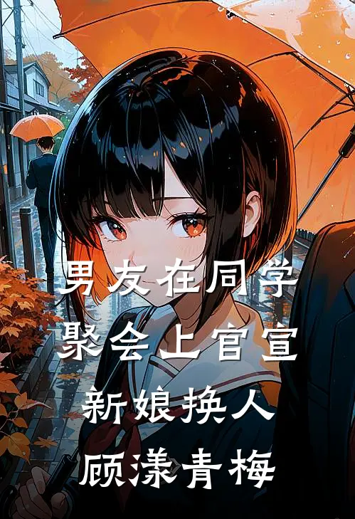 男友在同学聚会上官宣新娘换人顾漾青梅