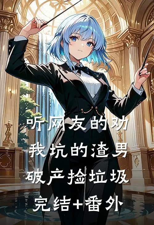 听网友的劝，我坑的渣男破产捡垃圾完结+番外