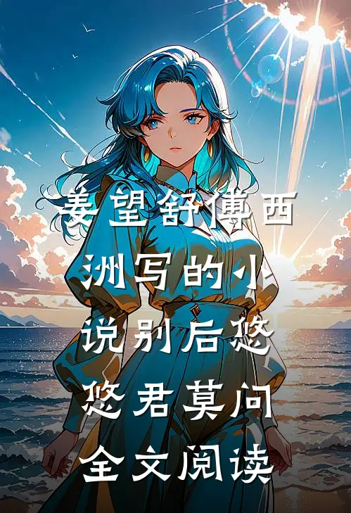 姜望舒傅西洲写的小说别后悠悠君莫问全文阅读