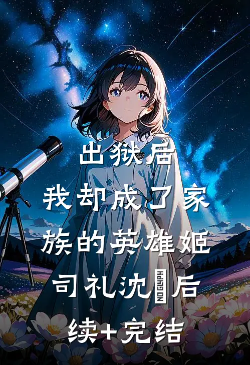 出狱后，我却成了家族的英雄姬司礼沈偲后续+完结