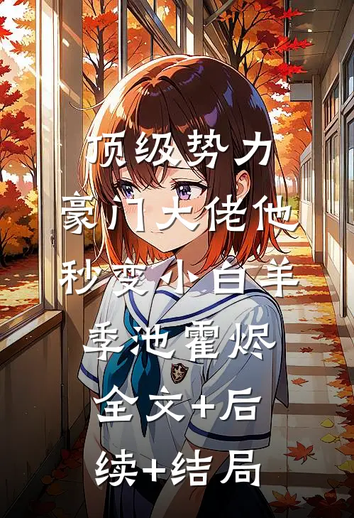 顶级势力，豪门大佬他秒变小白羊季池霍烬全文+后续+结局