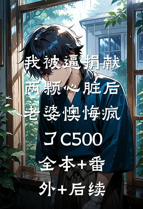 我被逼捐献两颗心脏后，老婆懊悔疯了C500全本+番外+后续