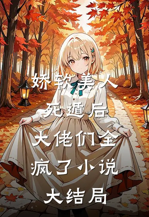 娇软美人死遁后，大佬们全疯了小说大结局
