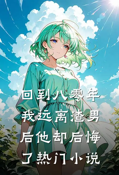 回到八零年，我远离渣男后他却后悔了热门小说