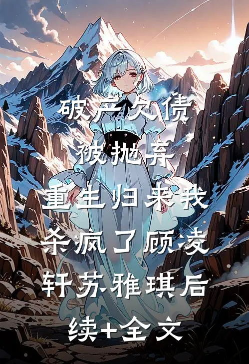 破产欠债被抛弃，重生归来我杀疯了顾凌轩苏雅琪后续+全文