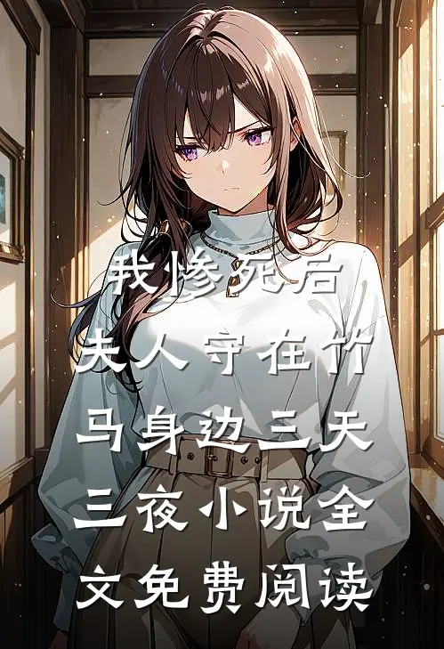 我惨死后，夫人守在竹马身边三天三夜小说全文免费阅读