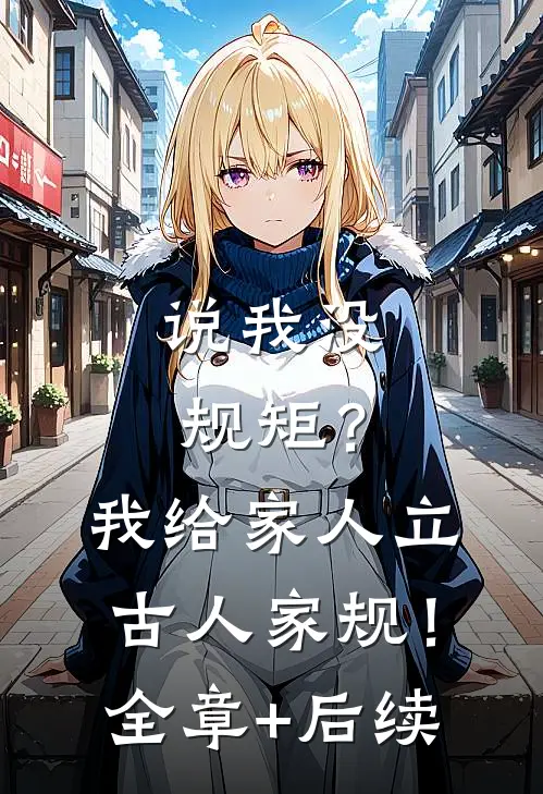 说我没规矩？我给家人立古人家规！全章+后续
