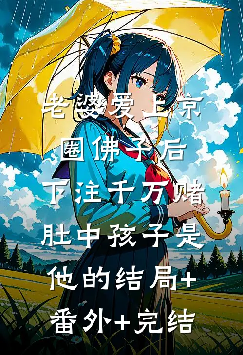 老婆爱上京圈佛子后，下注千万赌肚中孩子是他的结局+番外+完结