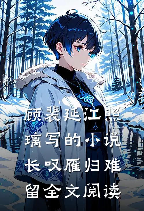 顾裴延江照璃写的小说长叹雁归难留全文阅读