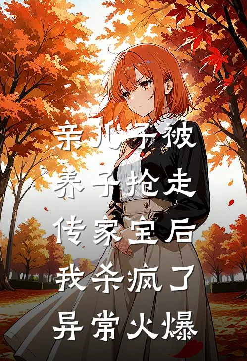 亲儿子被养子抢走传家宝后，我杀疯了异常火爆
