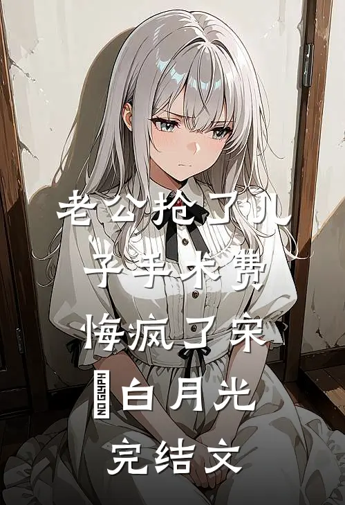 老公抢了儿子手术费，悔疯了宋璟白月光完结文