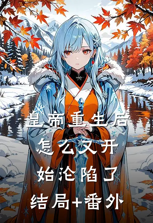 皇帝重生后怎么又开始沦陷了:结局+番外