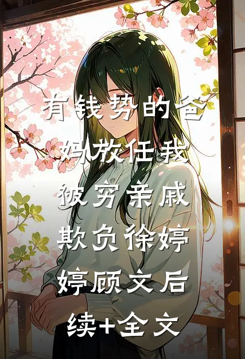 有钱势的爸妈放任我被穷亲戚欺负徐婷婷顾文后续+全文