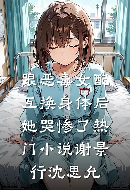 跟恶毒女配互换身体后，她哭惨了热门小说谢景行沈思允