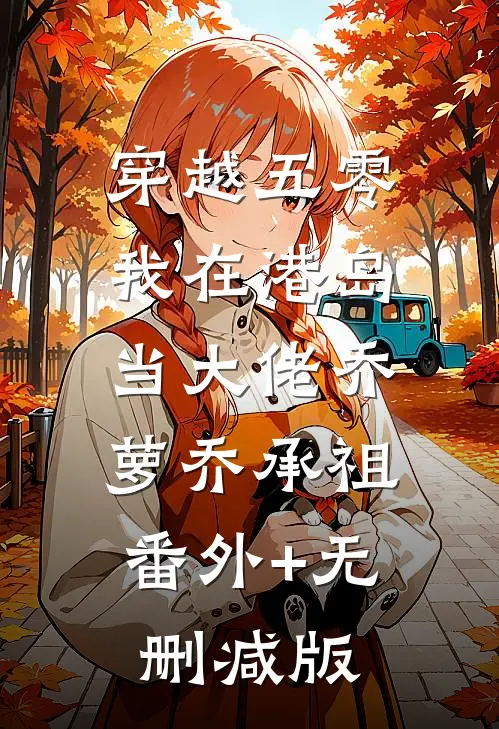 穿越五零，我在港岛当大佬乔萝乔承祖:番外+无删减版