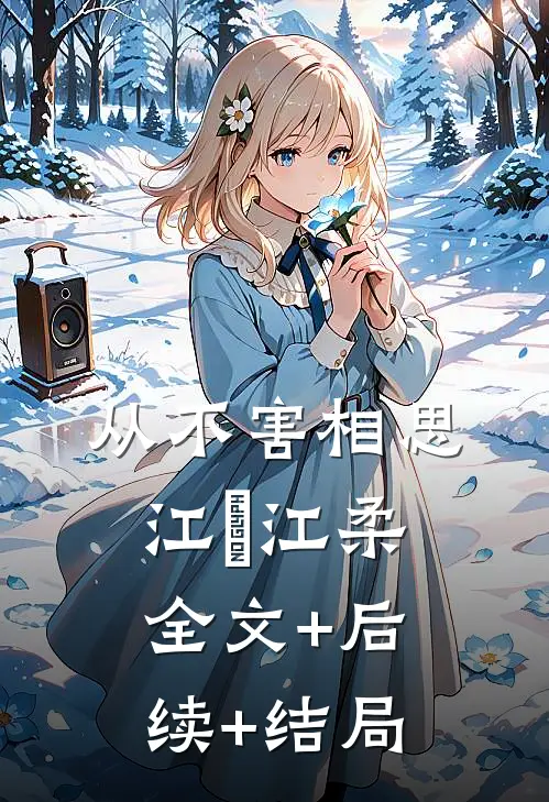 从不害相思江珝江柔:全文+后续+结局