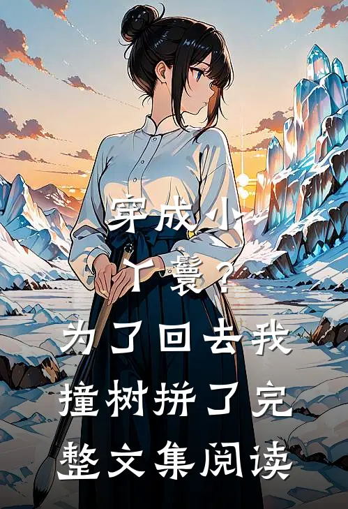 穿成小丫鬟？为了回去我撞树拼了完整文集阅读