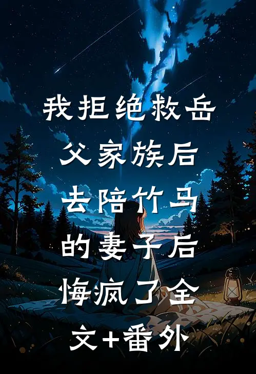 我拒绝救岳父家族后，去陪竹马的妻子后悔疯了全文+番外