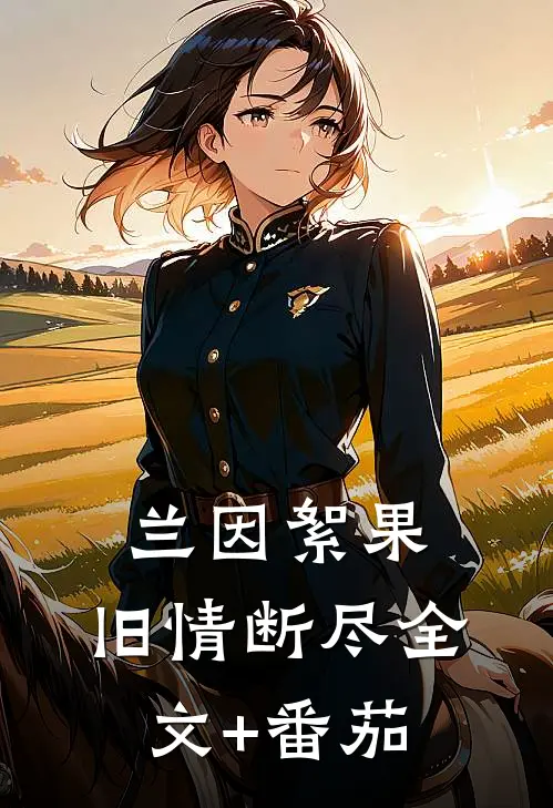 兰因絮果，旧情断尽全文+番茄