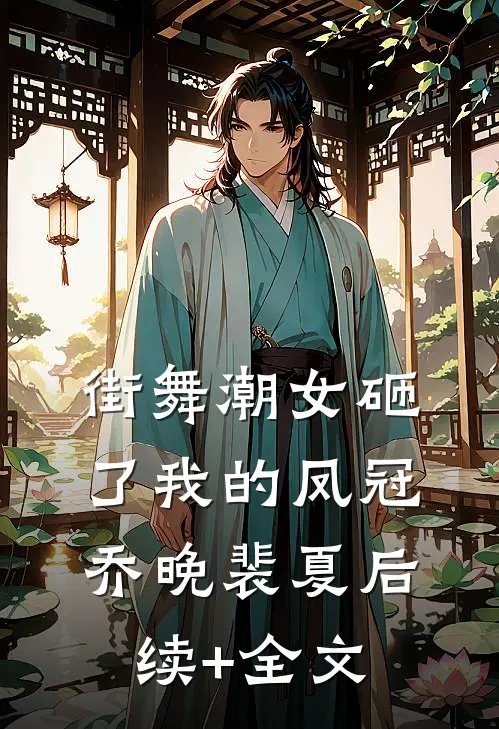 街舞潮女砸了我的凤冠乔晚裴夏后续+全文