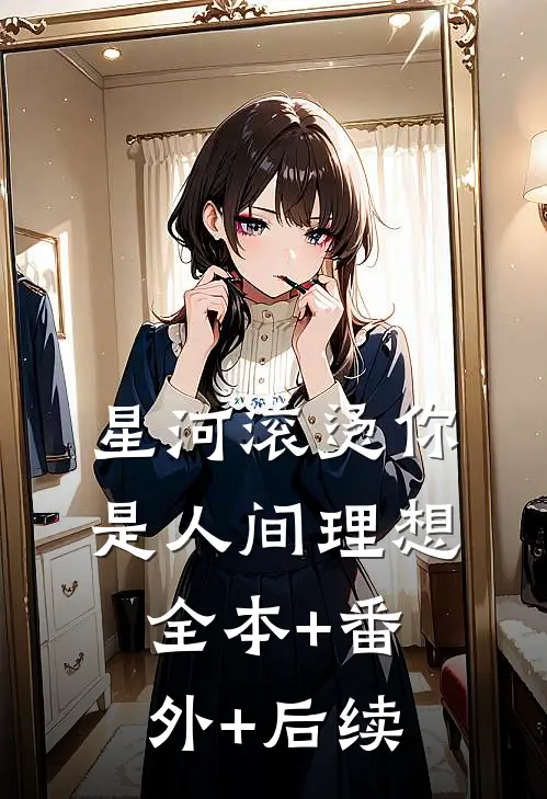 星河滚烫你是人间理想全本+番外+后续