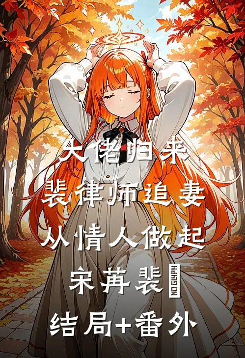 大佬归来，裴律师追妻从情人做起宋苒裴璟:结局+番外