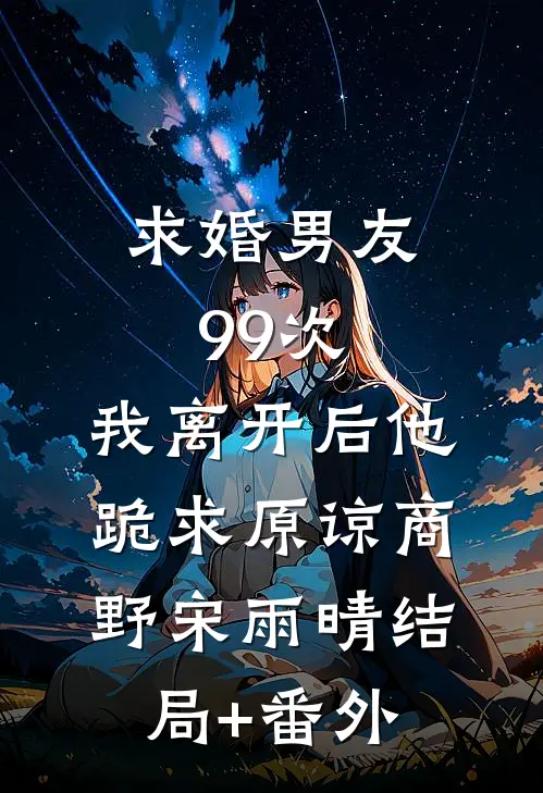求婚男友99次，我离开后他跪求原谅商野宋雨晴结局+番外