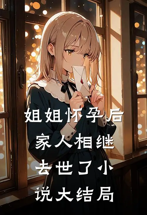 姐姐怀孕后，家人相继去世了小说大结局