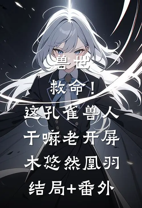 兽世：救命！这孔雀兽人干嘛老开屏木悠然凰羽结局+番外