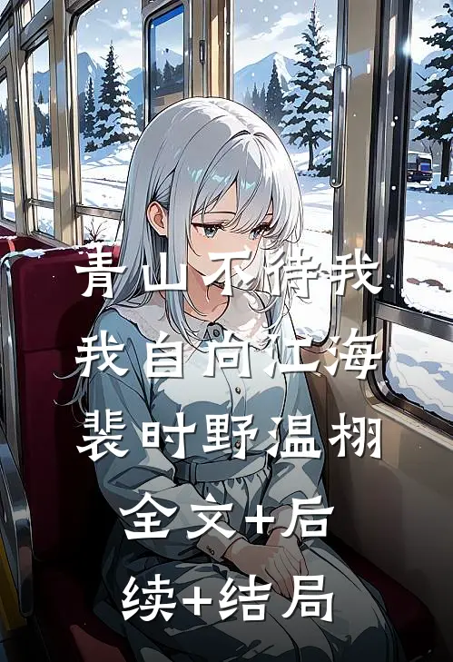 青山不待我，我自向江海裴时野温栩:全文+后续+结局