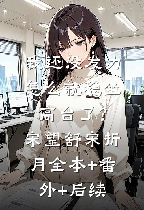 我还没发力，怎么就稳坐高台了？宋望舒宋折月:全本+番外+后续