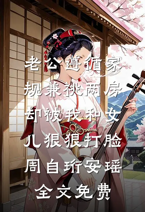 老公遵循家规兼祧两房，却被我和女儿狠狠打脸周自珩安瑶全文免费