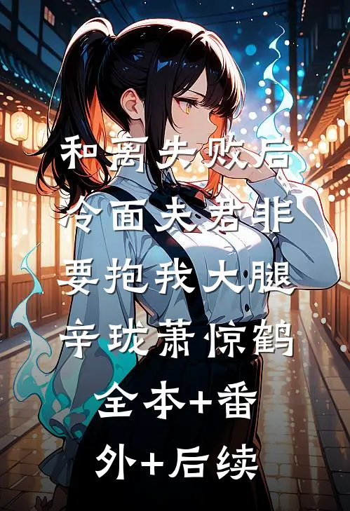 和离失败后，冷面夫君非要抱我大腿辛珑萧惊鹤:全本+番外+后续