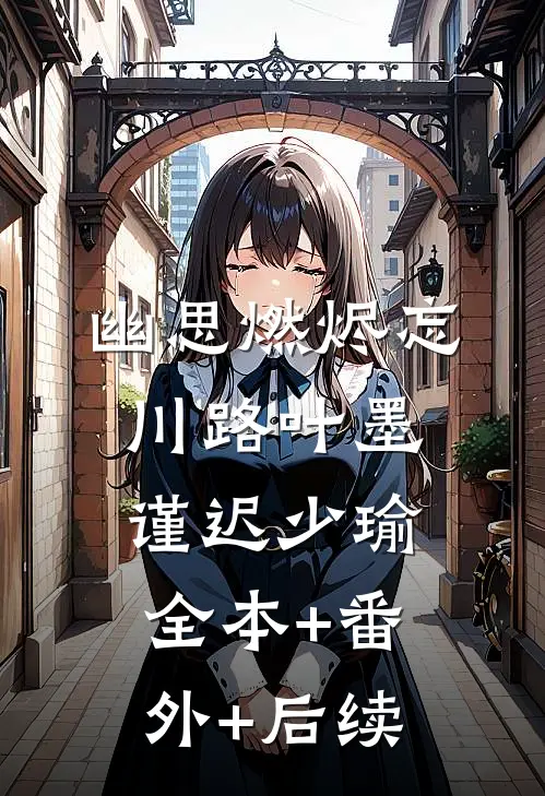 幽思燃烬忘川路叶墨谨迟少瑜全本+番外+后续