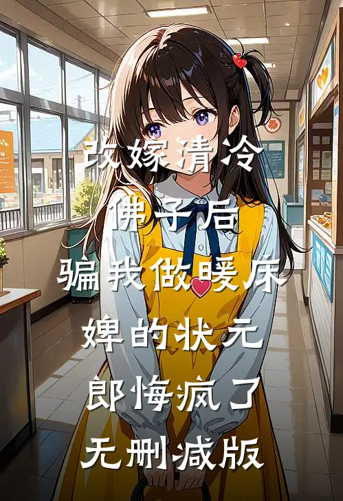 改嫁清冷佛子后，骗我做暖床婢的状元郎悔疯了无删减版