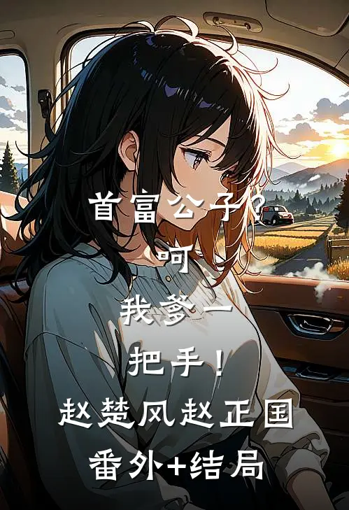 首富公子？呵，我爹一把手！赵楚风赵正国(番外)+(结局)
