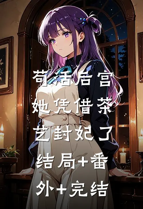 苟活后宫：她凭借茶艺封妃了结局+番外+完结