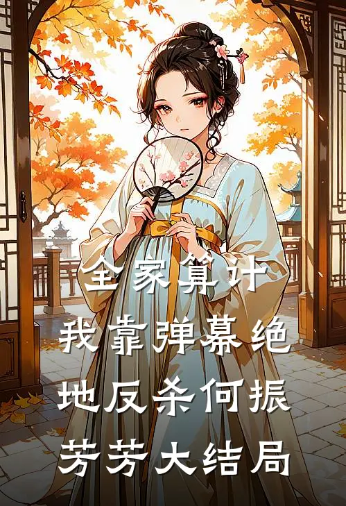 全家算计，我靠弹幕绝地反杀何振芳芳大结局