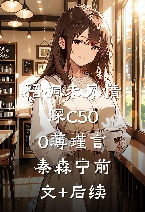 梧桐未见情深C500薄瑾言秦森宁前文+后续