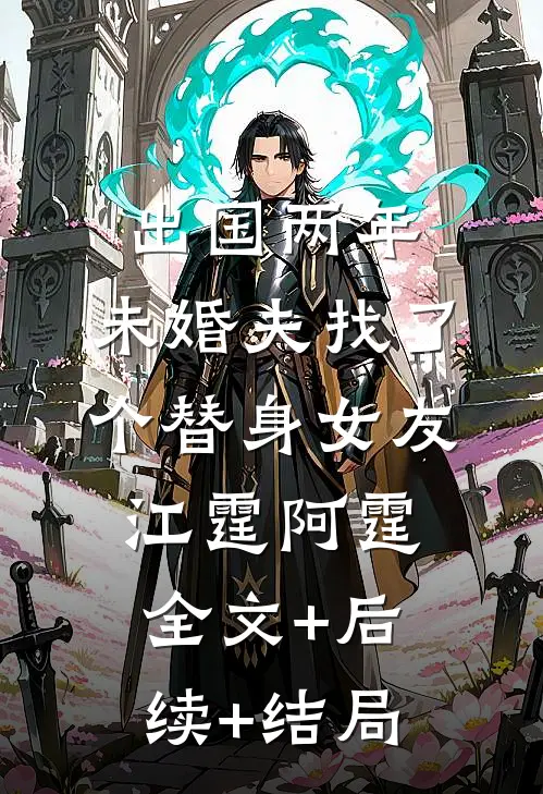 出国两年，未婚夫找了个替身女友江霆阿霆全文+后续+结局