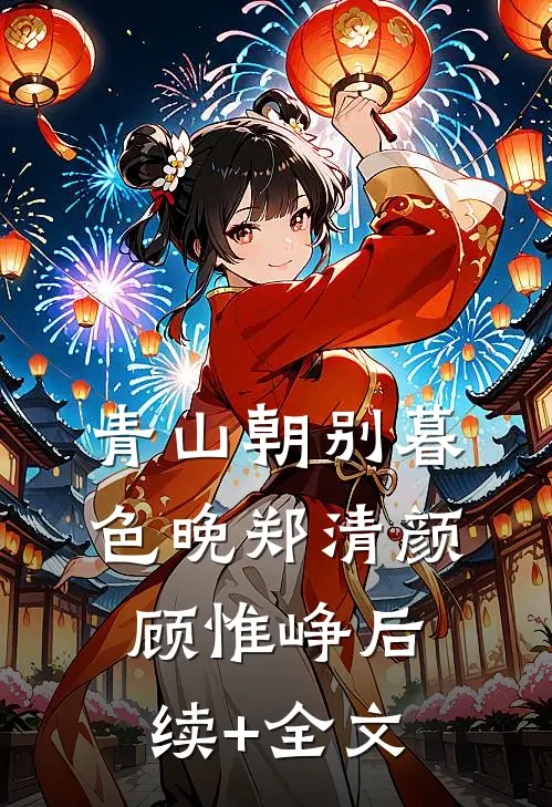 青山朝别暮色晚郑清颜顾惟峥后续+全文