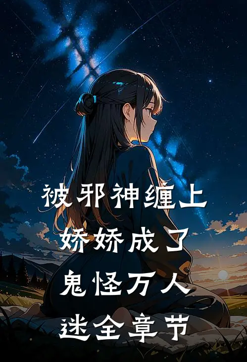 被邪神缠上，娇娇成了鬼怪万人迷全章节