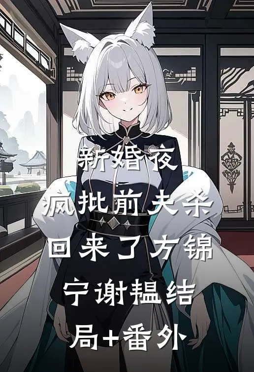 新婚夜，疯批前夫杀回来了方锦宁谢韫结局+番外