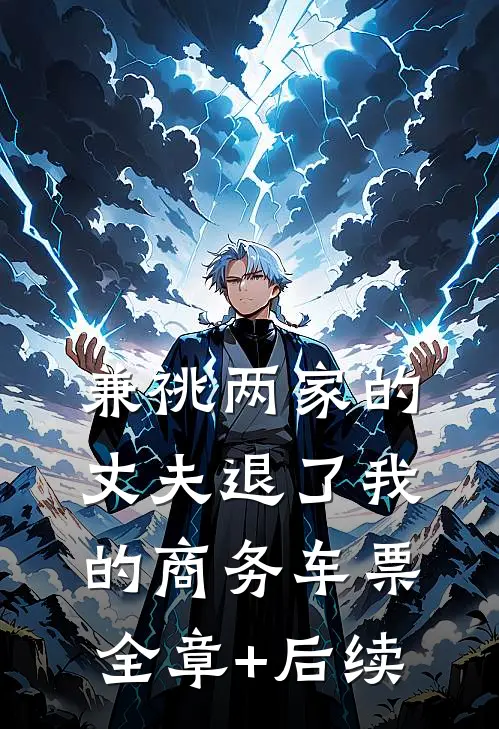 兼祧两家的丈夫退了我的商务车票:全章+后续