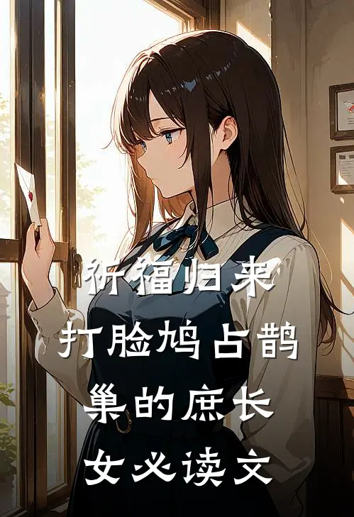 祈福归来，打脸鸠占鹊巢的庶长女必读文