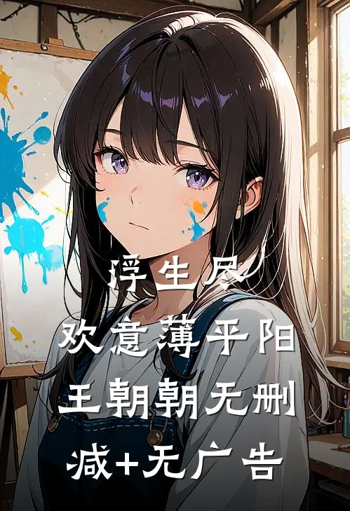浮生尽，欢意薄平阳王朝朝无删减+无广告