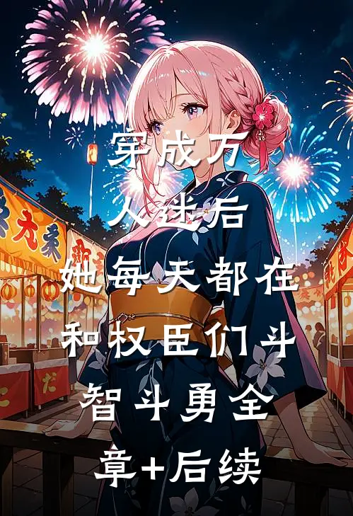 穿成万人迷后，她每天都在和权臣们斗智斗勇全章+后续