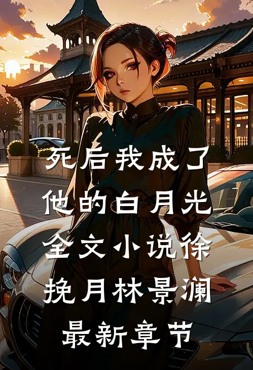 死后我成了他的白月光全文小说徐挽月林景澜最新章节