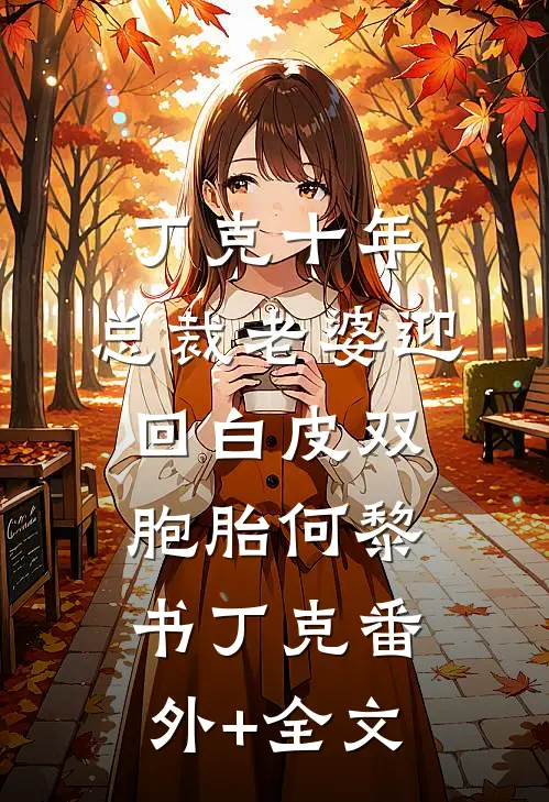 丁克十年，总裁老婆迎回白皮双胞胎何黎书丁克(番外)+(全文)